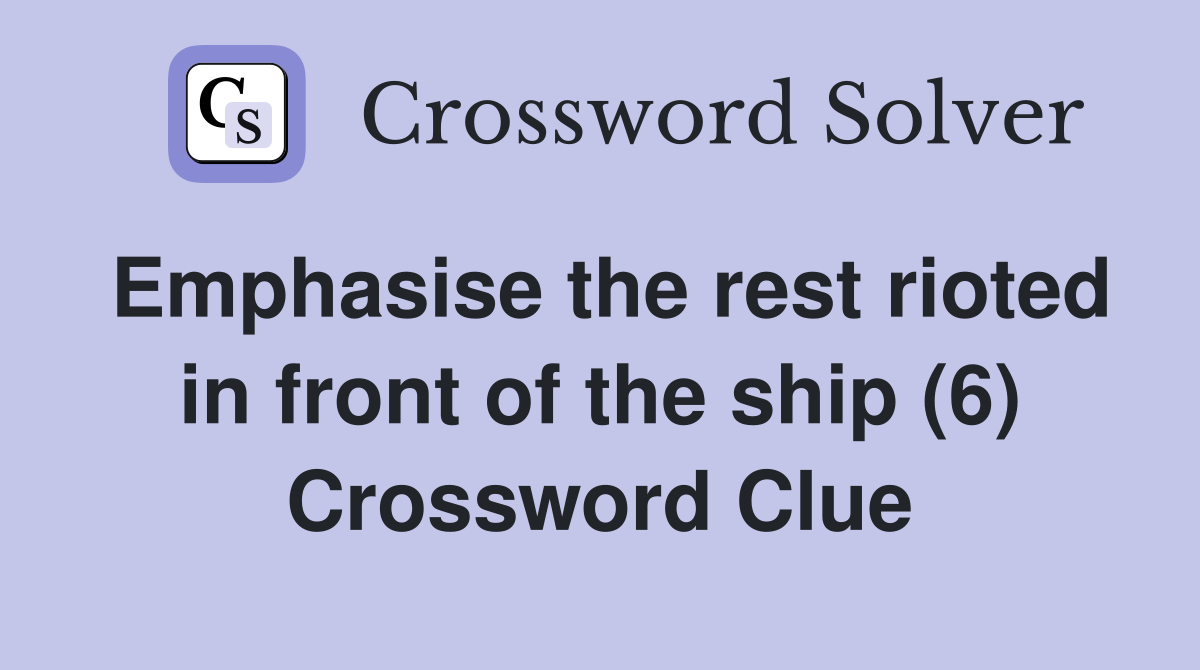 Emphasise the rest rioted in front of the ship (6) Crossword Clue